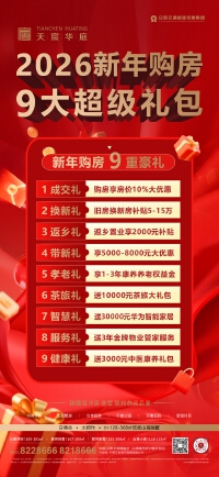 天宸华庭同步推出"2026新年购房9大超级礼包"，多重优惠可叠加使用：
成交礼：购房享房价10%大优惠。
换新礼：旧房换新房补贴5-15万元。
返乡礼：返乡置业享2000元专项补贴。
带新礼：老带新享5000-8000元优惠。
孝老礼：赠送1-3年康养养老权益金。
茶旅礼：赠送10000元茶旅大礼包。
智慧礼：赠送30000元华为智能家居套装。
服务礼：赠送3年金牌物业管家服务。
健康礼：赠送3000元中医康养礼包。